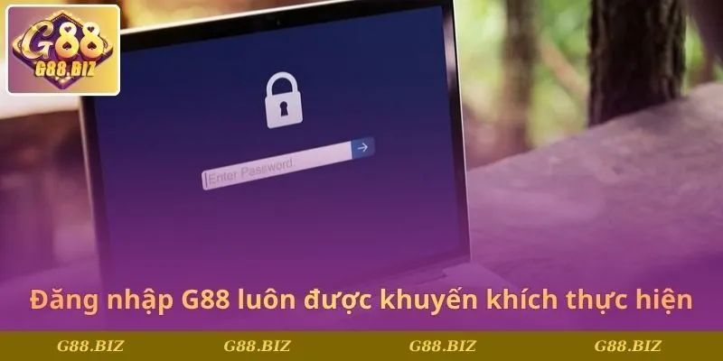 Đăng nhập G88 luôn được khuyến khích thực hiện