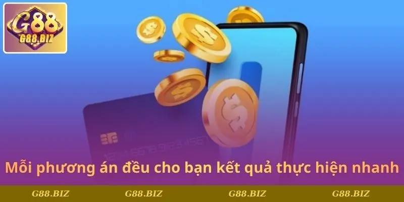 Mỗi phương án đều cho bạn kết quả thực hiện nhanh