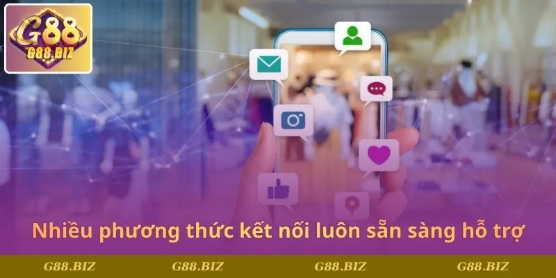 Nhiều phương thức kết nối luôn sẵn sàng hỗ trợ