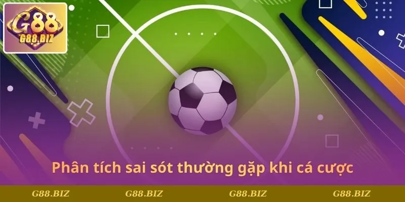 Phân tích sai sót thường gặp khi cá cược