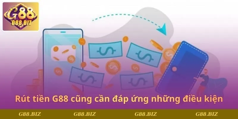 Rút tiền G88 cũng cần đáp ứng những điều kiện